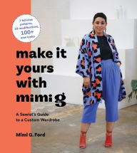Title: Make It Yours with Mimi G: A Sewist's Guide to a Custom Wardrobe, Author: Mimi Ford
