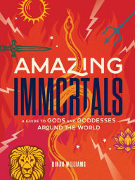 Title: Amazing Immortals: A Guide to Gods and Goddesses Around the World, Author: Dinah Williams