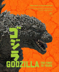 Title: Godzilla: The First 70 Years: The Official Illustrated History of the Japanese Productions, Author: Steve Ryfle