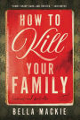 How to Kill Your Family: A Novel