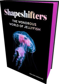 Title: Shapeshifters: The Wondrous World of Jellyfish, Author: Lisa-ann Gershwin