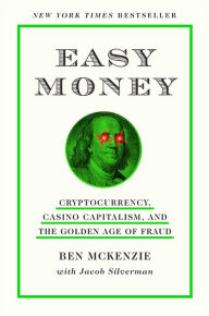 Title: Easy Money: Cryptocurrency, Casino Capitalism, and the Golden Age of Fraud, Author: Ben McKenzie