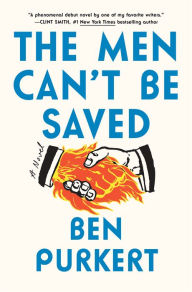 Title: The Men Can't Be Saved: A Novel, Author: Ben Purkert