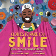 Title: Clothes to Make You Smile: Patrick Kelly Designs His Dreams, Author: Eric Darnell Pritchard