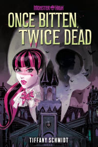 Title: Once Bitten, Twice Dead (A Monster High YA Novel), Author: Tiffany Schmidt