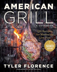 Title: American Grill: 125 Recipes for Mastering Live Fire (Signed Book), Author: Tyler Florence