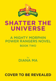 Title: Shatter the Universe (Mighty Morphin Power Rangers Book 2): A Novel, Author: Diana Ma