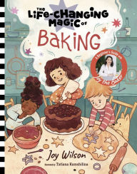 Title: The Life-Changing Magic of Baking: A Beginner's Guide by Baker Joy Wilson, Author: Joy Wilson