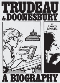 Title: Trudeau and Doonesbury: The Cartoonist Who Turned the News into Art, Author: Joshua Kendall