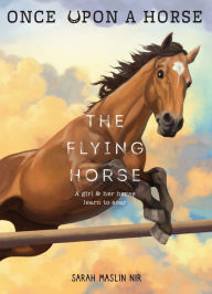 Title: The Flying Horse (Once Upon a Horse #1), Author: Sarah Maslin Nir