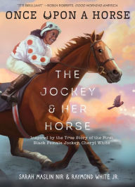 Title: The Jockey & Her Horse (Once Upon a Horse #2): Inspired by the True Story of the First Black Female Jockey, Cheryl White, Author: Sarah Maslin Nir