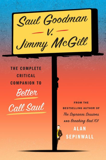 Saul Goodman v. Jimmy McGill: The Complete Critical Companion to