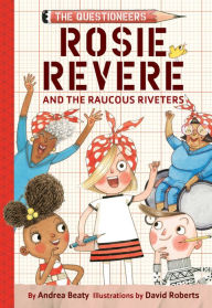 Title: Rosie Revere and the Raucous Riveters: The Questioneers Book #1, Author: Andrea Beaty