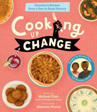 Title: Cooking Up Change: Grandma's Recipes from a Year in Black History, Author: Michael Platt