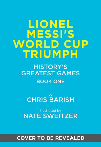Lionel Messi's World Cup Triumph: (History's Greatest Games #1)