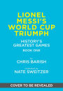 Lionel Messi's World Cup Triumph: (History's Greatest Games #1)