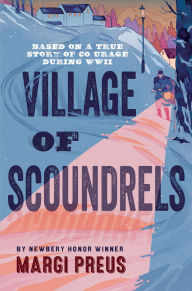 Title: Village of Scoundrels: A Novel Based on a True Story of Courage During WWII, Author: Margi Preus