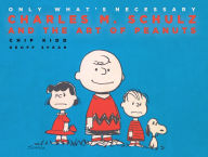 Only What's Necessary 75th Anniversary Edition: Charles M. Schulz and the Art of Peanuts