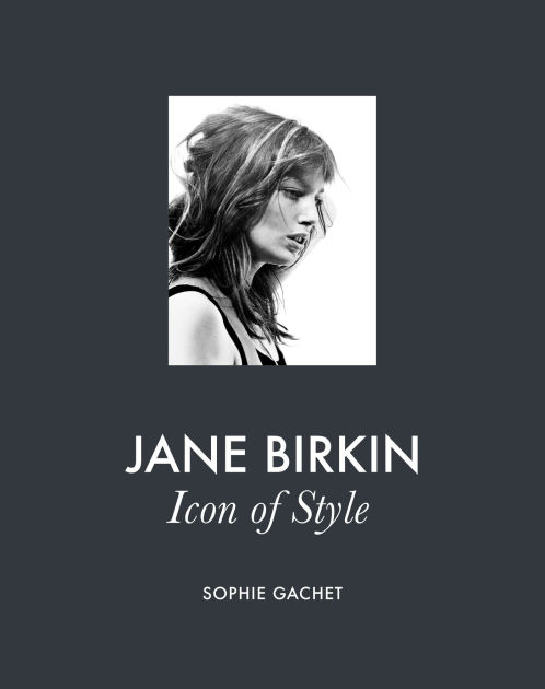 Jane Birkin: Icon of Style by Sophie Gachet, Hardcover | Barnes