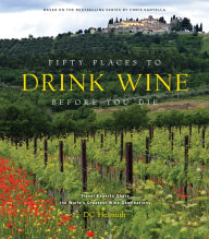 Title: Fifty Places to Drink Wine Before You Die: Travel Experts Share the World's Greatest Wine Destinations, Author: DC Helmuth