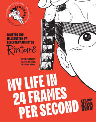 Title: My Life in 24 Frames per Second: A Manga Autobiography of a Japanese Animation Pioneer Rintarô, Author: Rintaro