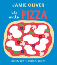 Title: Let's Make Pizza: See it, Say It, Cook It, Eat It!, Author: Jamie Oliver
