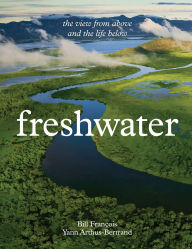 Title: Freshwater: The View from Above and the Life Below, Author: Yann Arthus-Bertrand