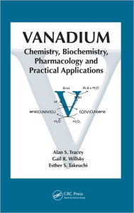 Title: Vanadium: Chemistry, Biochemistry, Pharmacology and Practical Applications / Edition 1, Author: Alan S. Tracey