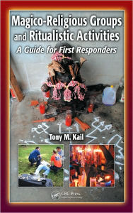 Title: Magico-Religious Groups and Ritualistic Activities: A Guide for First Responders, Author: Tony M. Kail