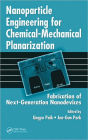 Nanoparticle Engineering for Chemical-Mechanical Planarization: Fabrication of Next-Generation Nanodevices / Edition 1