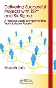 Title: Delivering Successful Projects with TSP(SM) and Six Sigma: A Practical Guide to Implementing Team Software Process(SM), Author: Mukesh Jain