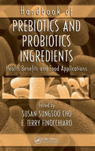 Title: Handbook of Prebiotics and Probiotics Ingredients: Health Benefits and Food Applications / Edition 1, Author: Susan Sungsoo Cho