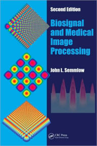 Title: Biosignal and Medical Image Processing: MATLAB-Based Applications / Edition 2, Author: John L. Semmlow