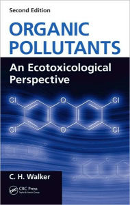 Title: Organic Pollutants: An Ecotoxicological Perspective, Second Edition / Edition 2, Author: C. H. Walker