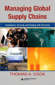 Title: Managing Global Supply Chains: Compliance, Security, and Dealing with Terrorism / Edition 1, Author: Thomas A. Cook