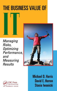 Title: The Business Value of IT: Managing Risks, Optimizing Performance and Measuring Results / Edition 1, Author: Michael D. S. Harris