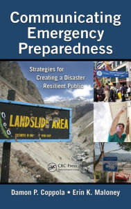 Title: Communicating Emergency Preparedness: Strategies for Creating a Disaster Resilient Public / Edition 1, Author: Damon P. Coppola