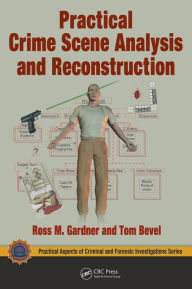 Title: Practical Crime Scene Analysis and Reconstruction / Edition 1, Author: Ross M. Gardner