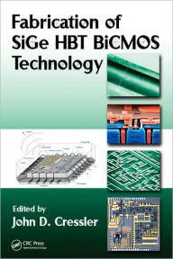 Title: Fabrication of SiGe HBT BiCMOS Technology / Edition 1, Author: John D. Cressler