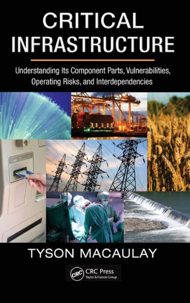 Critical Infrastructure: Understanding Its Component Parts, Vulnerabilities, Operating Risks, and Interdependencies / Edition 1