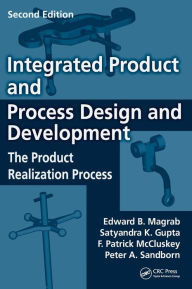 Title: Integrated Product and Process Design and Development: The Product Realization Process, Second Edition / Edition 2, Author: Edward B. Magrab