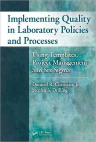 Title: Implementing Quality in Laboratory Policies and Processes: Using Templates, Project Management, and Six Sigma / Edition 1, Author: Donnell R. Christian