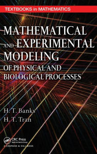 Title: Mathematical and Experimental Modeling of Physical and Biological Processes / Edition 1, Author: H.T. Banks