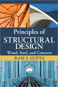 Title: Principles of Structural Design: Wood, Steel, and Concrete / Edition 1, Author: Ram S. Gupta
