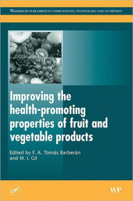 Title: Improving the Health-Promoting Properties of Fruit and Vegetable Products, Author: F.A. Tomas-Barberan