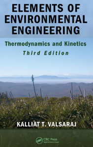 Title: Elements of Environmental Engineering: Thermodynamics and Kinetics / Edition 3, Author: Kalliat T. Valsaraj