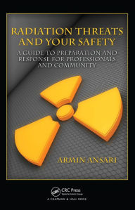 Title: Radiation Threats and Your Safety: A Guide to Preparation and Response for Professionals and Community, Author: Armin Ansari