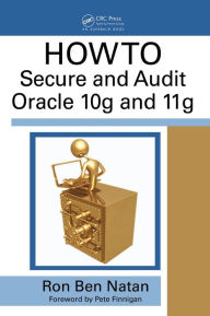 Title: HOWTO Secure and Audit Oracle 10g and 11g / Edition 1, Author: Ron Ben-Natan