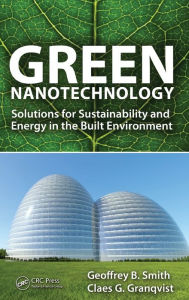 Title: Green Nanotechnology: Solutions for Sustainability and Energy in the Built Environment / Edition 1, Author: Geoffrey B. Smith