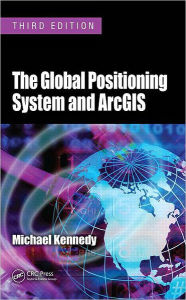 Title: The Global Positioning System and ArcGIS / Edition 3, Author: Michael Kennedy